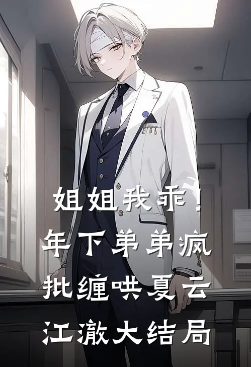 姐姐我乖！年下弟弟疯批缠哄夏云江澈大结局