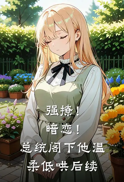 强撩！暗恋！总统阁下他温柔低哄后续
