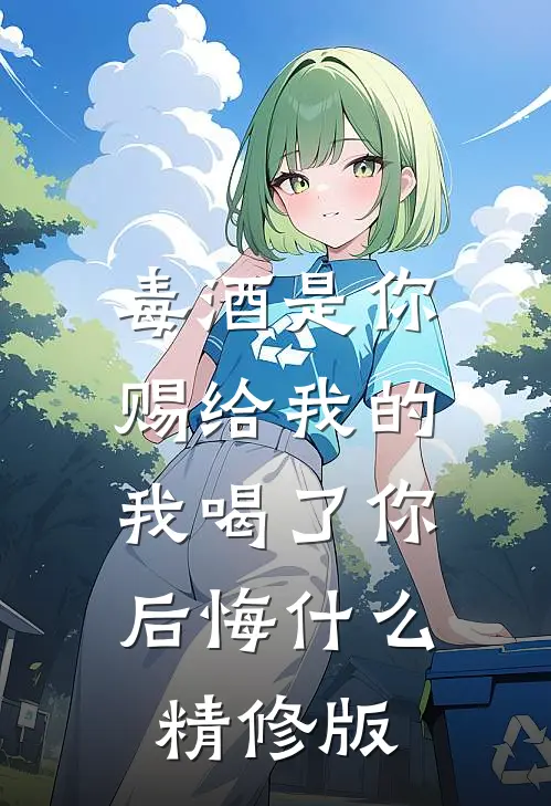 毒酒是你赐给我的，我喝了你后悔什么精修版