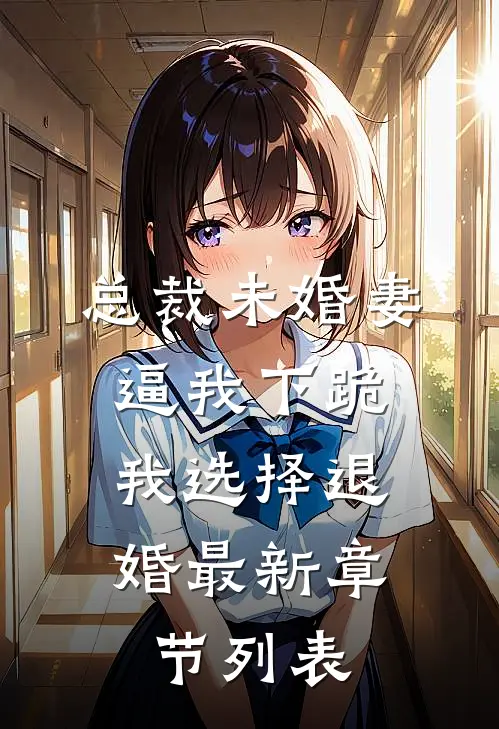 总裁未婚妻逼我下跪，我选择退婚最新章节列表