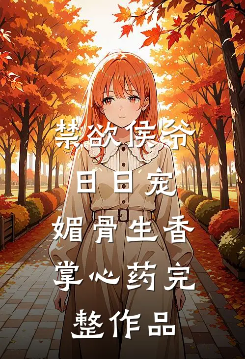 禁欲侯爷日日宠，媚骨生香掌心药完整作品