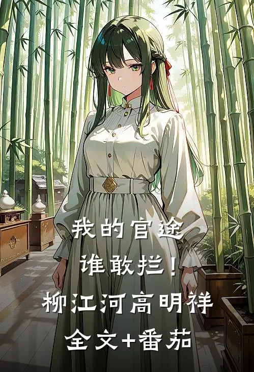 我的官途谁敢拦！柳江河高明祥全文+番茄
