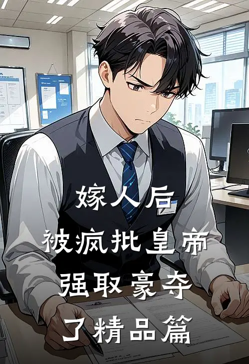 嫁人后，被疯批皇帝强取豪夺了精品篇