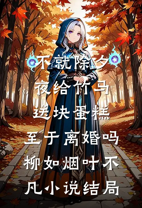 不就除夕夜给竹马送块蛋糕，至于离婚吗柳如烟叶不凡小说结局