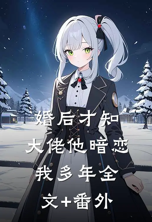 婚后才知，大佬他暗恋我多年全文+番外