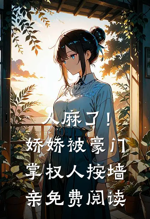 人麻了！娇娇被豪门掌权人按墙亲免费阅读
