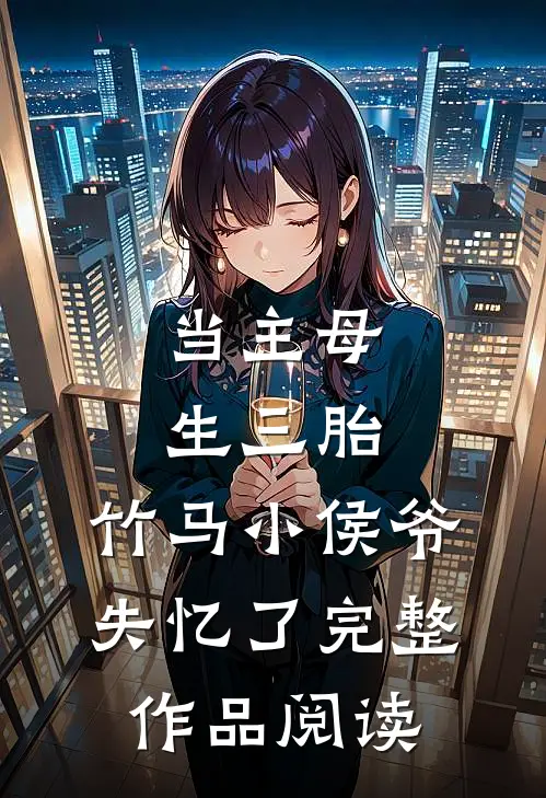 当主母生三胎，竹马小侯爷失忆了完整作品阅读