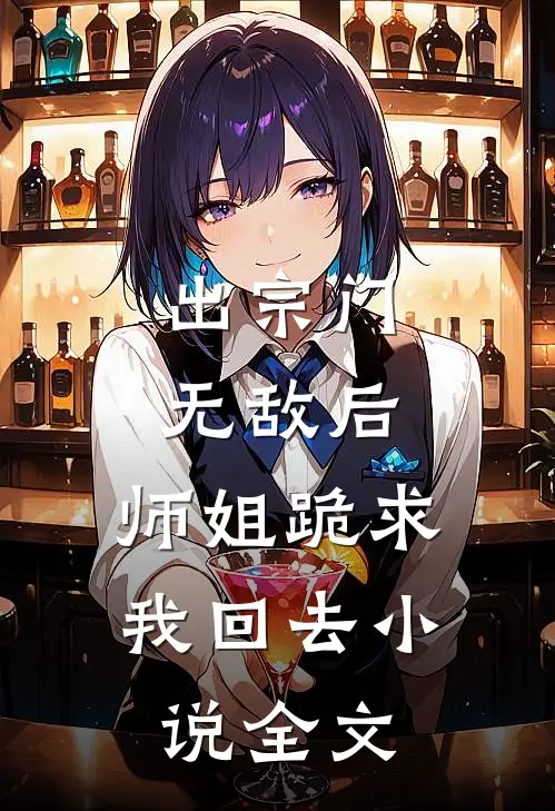 出宗门无敌后，师姐跪求我回去小说全文