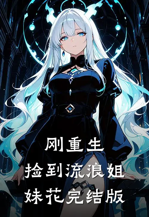 刚重生，捡到流浪姐妹花完结版