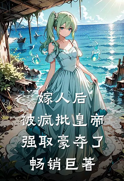嫁人后，被疯批皇帝强取豪夺了畅销巨著