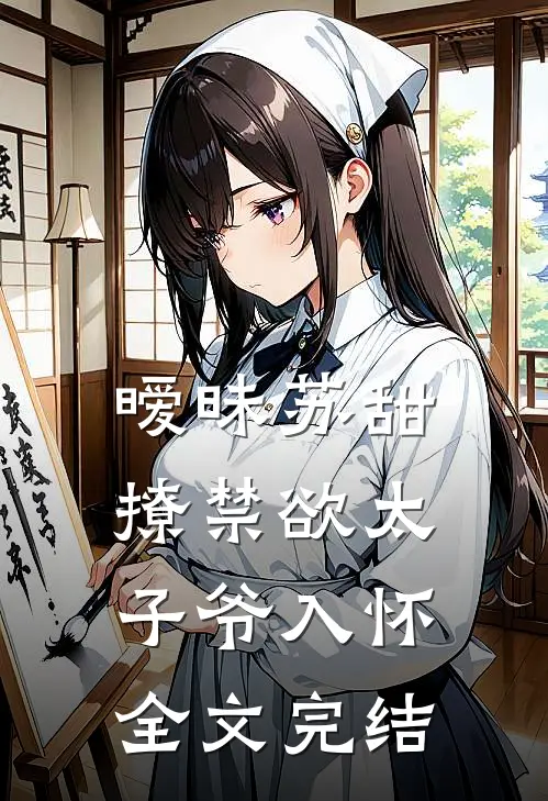 暧昧苏甜：撩禁欲太子爷入怀全文完结