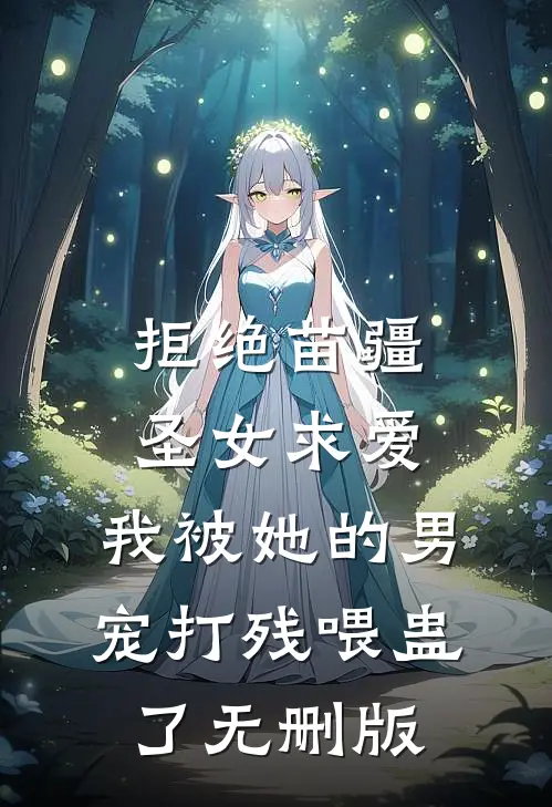 拒绝苗疆圣女求爱，我被她的男宠打残喂蛊了无删版