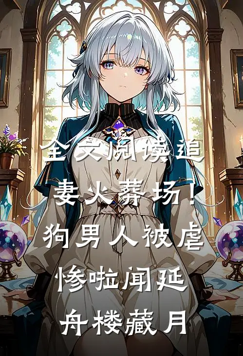 全文阅读追妻火葬场！狗男人被虐惨啦闻延舟楼藏月