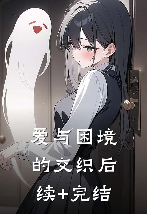 爱与困境的交织后续+完结