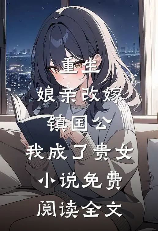 重生：娘亲改嫁镇国公，我成了贵女小说免费阅读全文