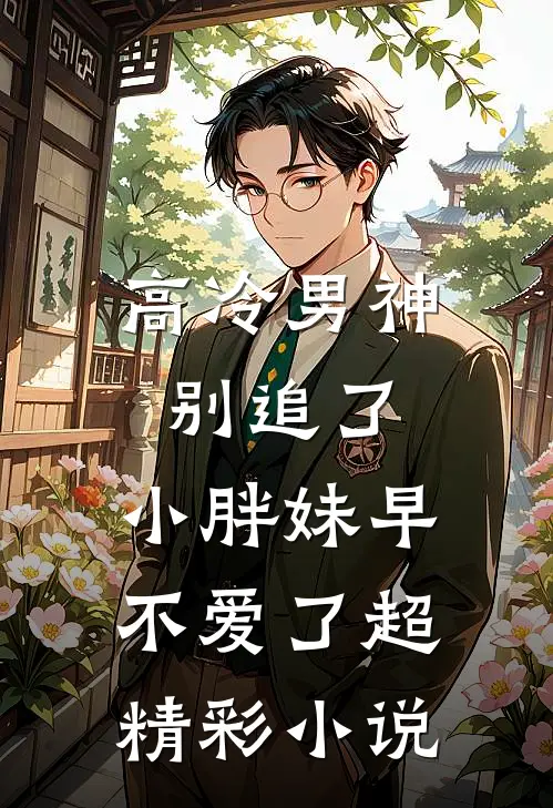 高冷男神别追了，小胖妹早不爱了超精彩小说