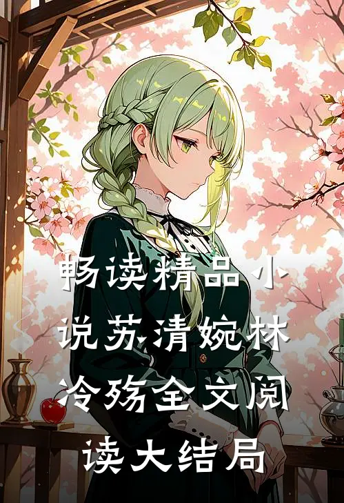 畅读精品小说苏清婉林冷殇全文阅读大结局