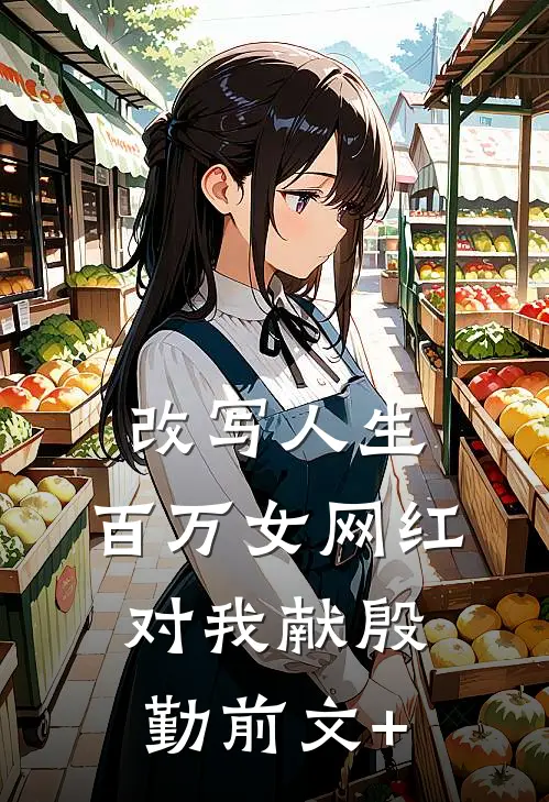 改写人生，百万女网红对我献殷勤前文+