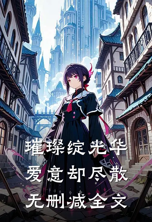 璀璨绽光华，爱意却尽散无删减全文