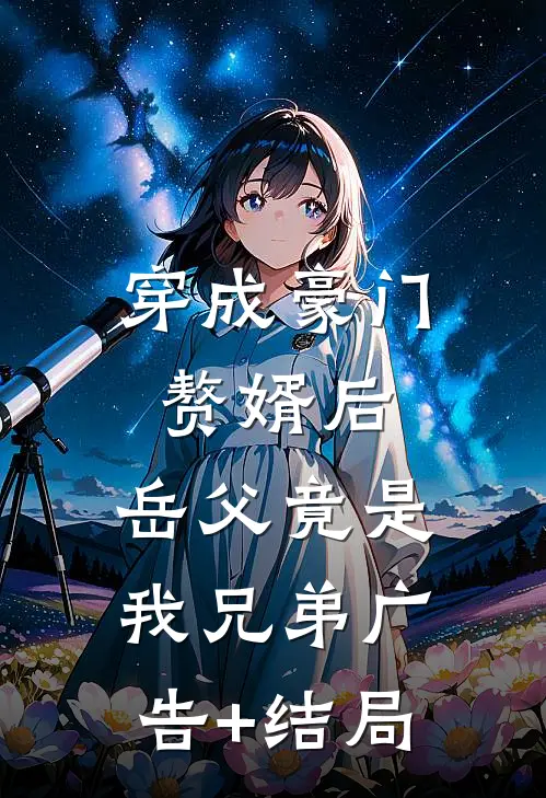 穿成豪门赘婿后，岳父竟是我兄弟广告+结局