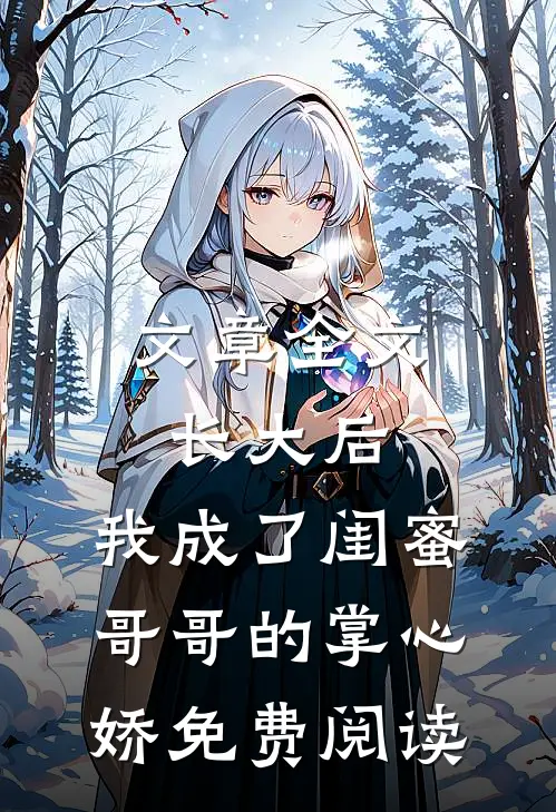 文章全文长大后,我成了闺蜜哥哥的掌心娇免费阅读
