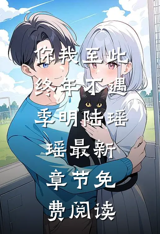 你我至此，终年不遇季明陆瑶瑶最新章节免费阅读
