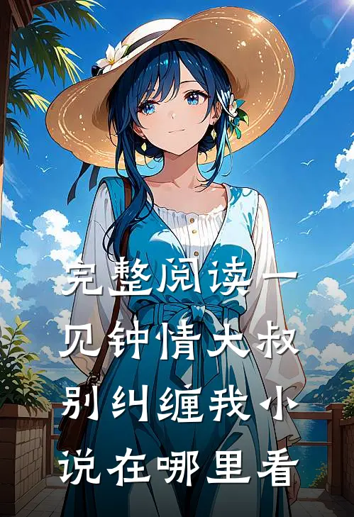 完整阅读一见钟情大叔别纠缠我小说在哪里看