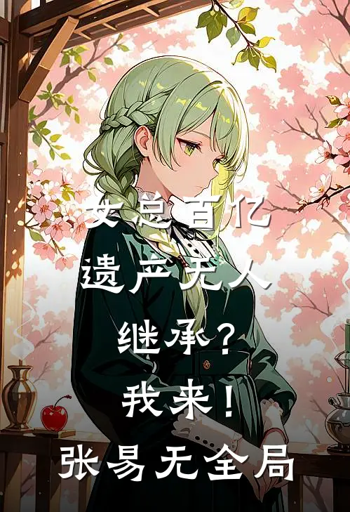女总百亿遗产无人继承？我来！张易无全局
