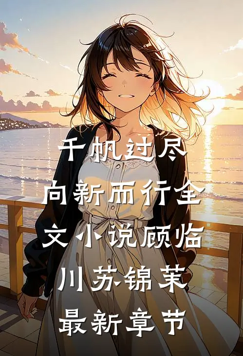 千帆过尽，向新而行全文小说顾临川苏锦茉最新章节