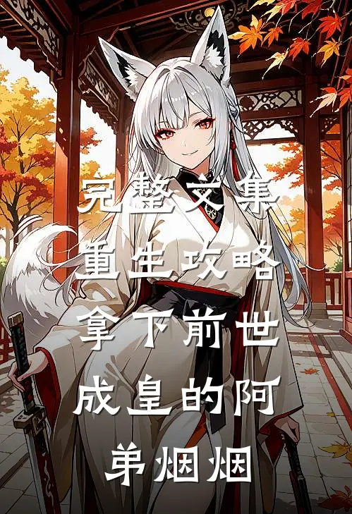 完整文集重生攻略:拿下前世成皇的阿弟烟烟