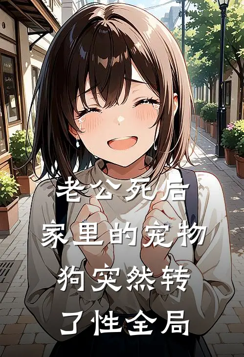 老公死后，家里的宠物狗突然转了性全局