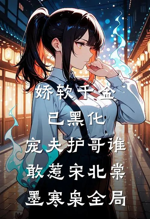 娇软千金已黑化，宠夫护哥谁敢惹宋北棠墨寒枭全局