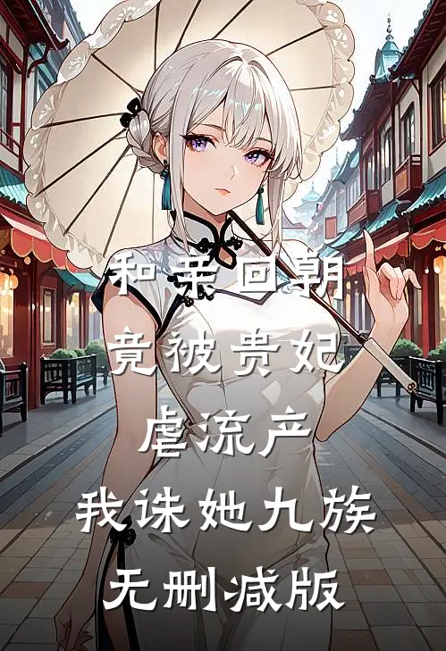 和亲回朝，竟被贵妃虐流产，我诛她九族无删减版