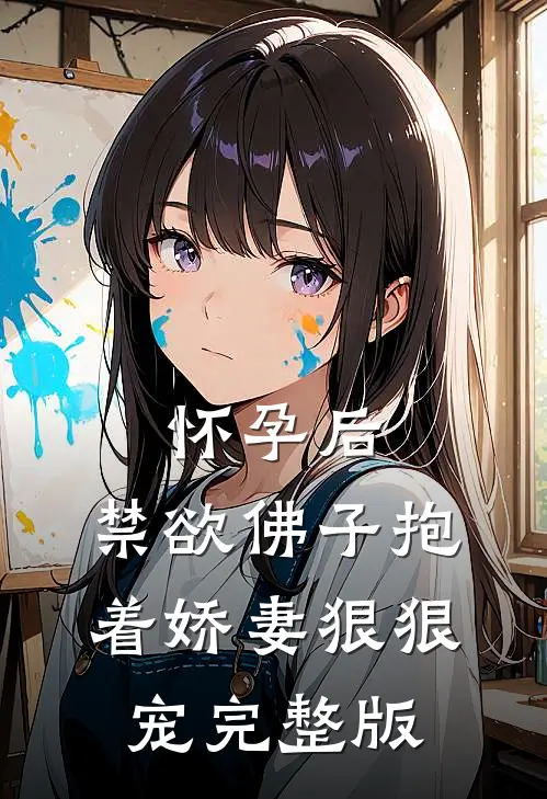 怀孕后，禁欲佛子抱着娇妻狠狠宠完整版