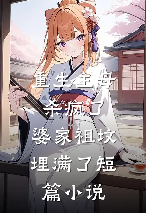 重生主母杀疯了,婆家祖坟埋满了短篇免费阅读