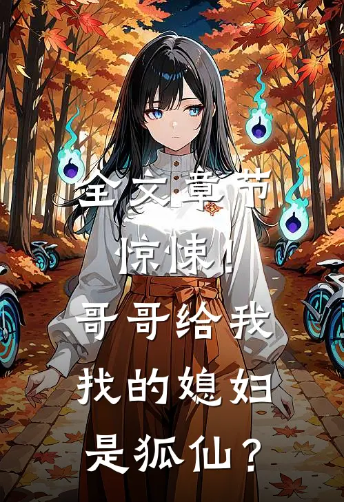 全文章节惊悚！哥哥给我找的媳妇是狐仙？