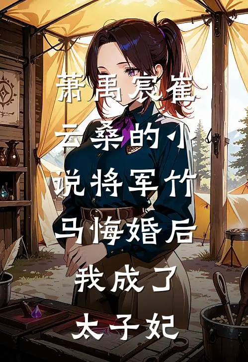 萧禹宸崔云桑的小说将军竹马悔婚后，我成了太子妃