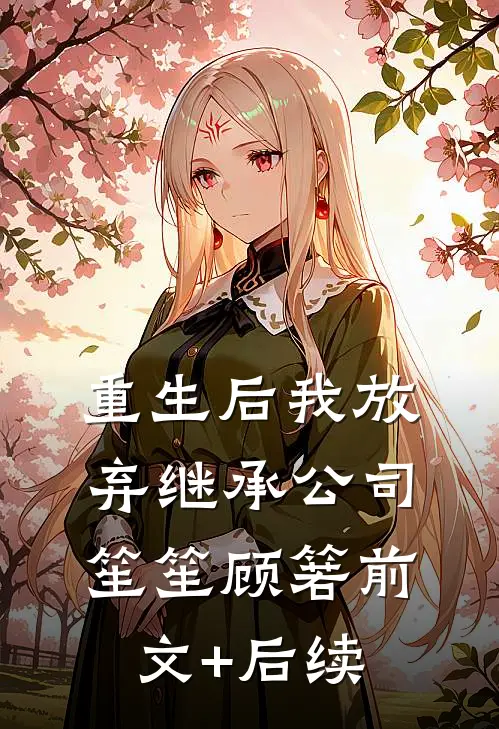 重生后我放弃继承公司笙笙顾箬前文+后续