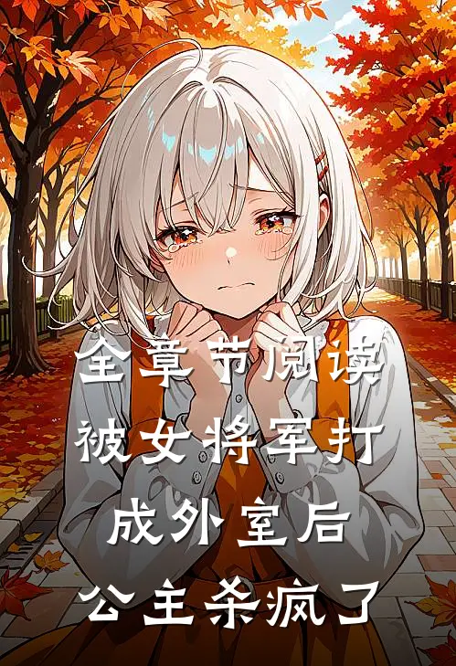 全章节阅读被女将军打成外室后，公主杀疯了