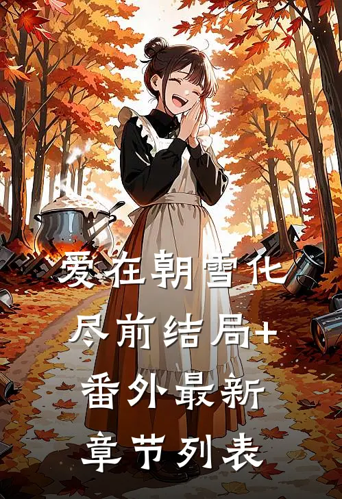 爱在朝雪化尽前结局+番外最新章节列表