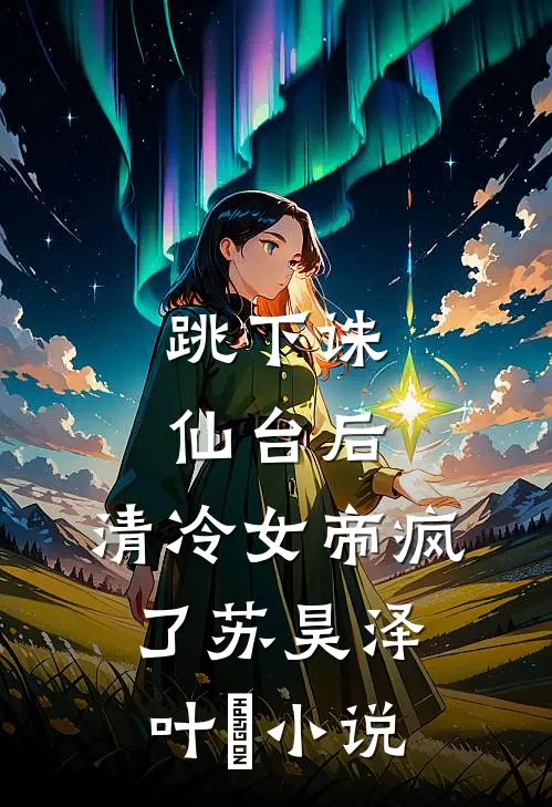 跳下诛仙台后，清冷女帝疯了苏昊泽叶曌小说