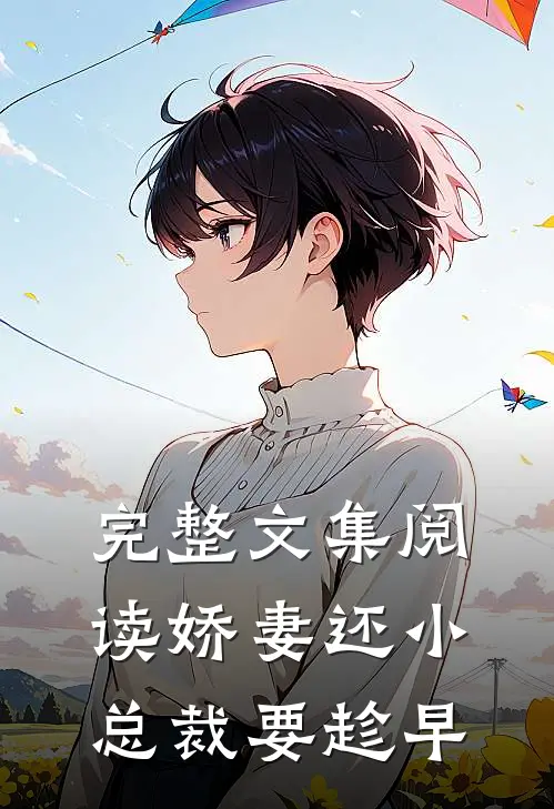 完整文集阅读娇妻还小,总裁要趁早