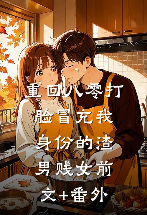 重回八零打脸冒充我身份的渣男贱女前文+番外
