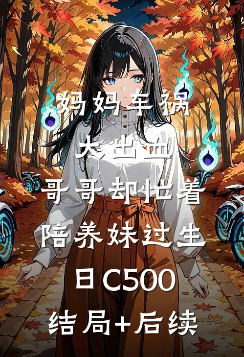 妈妈车祸大出血，哥哥却忙着陪养妹过生日C500结局+后续