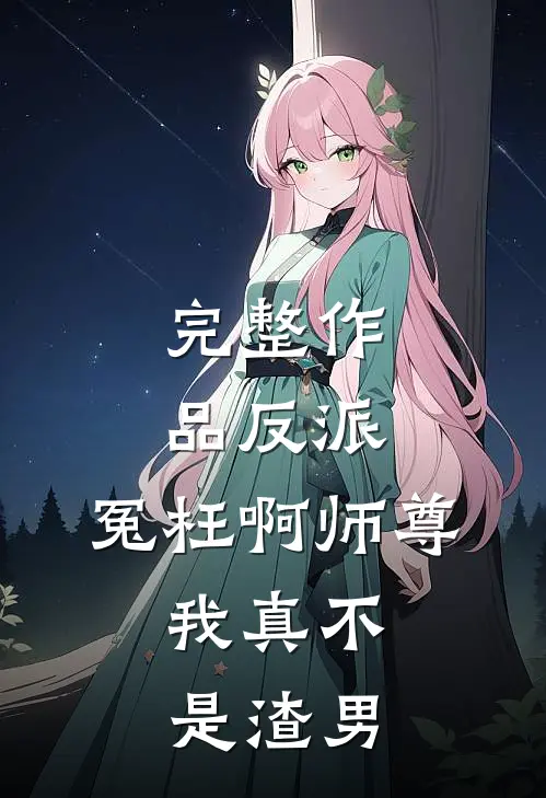 完整作品反派：冤枉啊师尊，我真不是渣男
