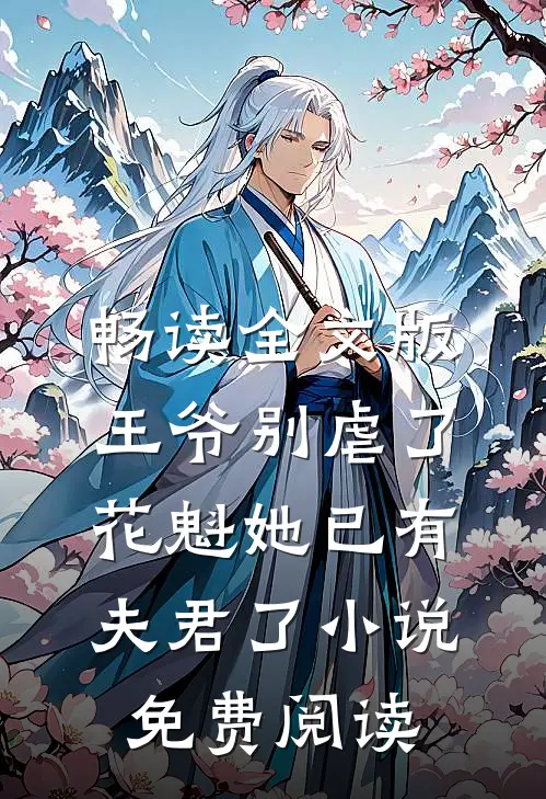 畅读全文版王爷别虐了,花魁她已有夫君了小说免费阅读