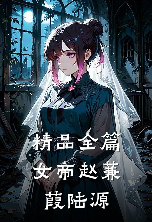 精品全篇女帝赵蒹葭陆源