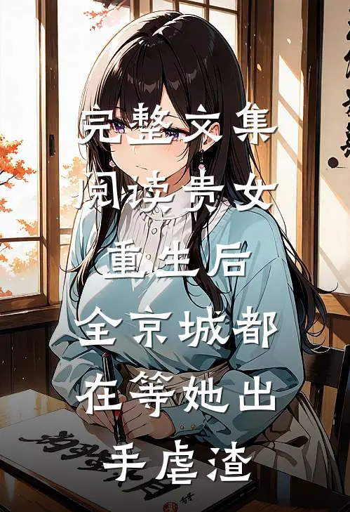 完整文集阅读贵女重生后，全京城都在等她出手虐渣