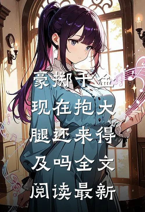 豪掷千金：现在抱大腿还来得及吗全文阅读最新