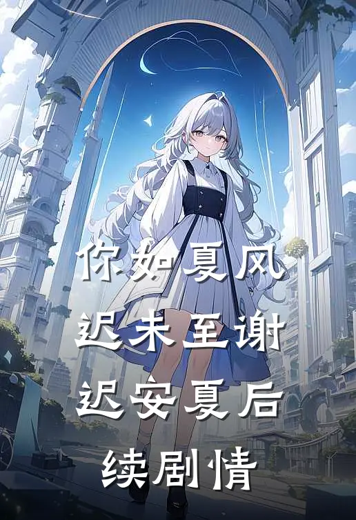 你如夏风迟未至谢迟安夏后续剧情